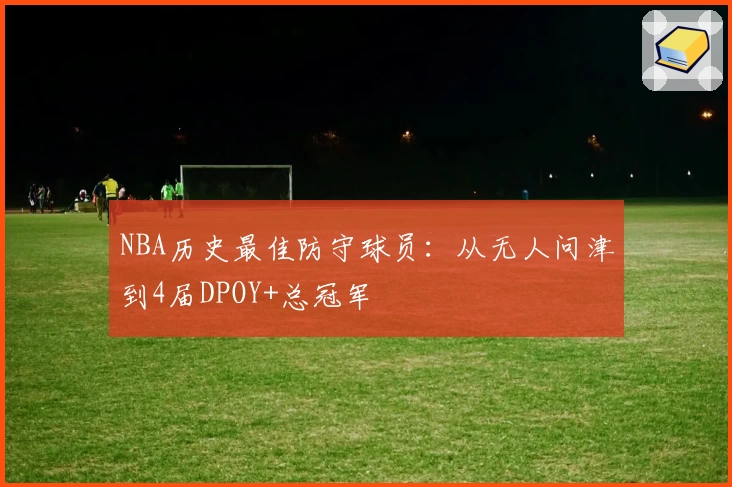 NBA历史最佳防守球员:从无人问津到4届DPOY+总冠军