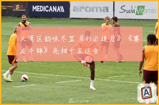 大湾区韵味尽显《彩云追月》《赛龙夺锦》亮相十五运会