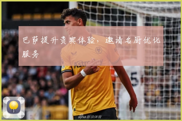 巴萨提升贵宾体验，邀请名厨优化服务