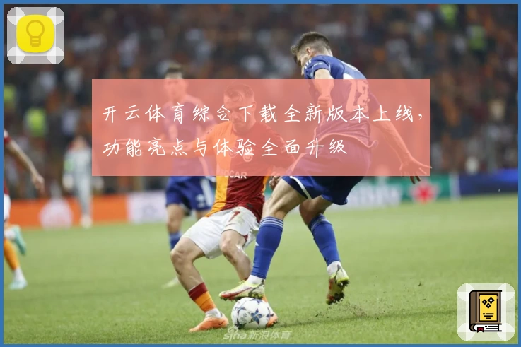开云体育综合下载全新版本上线，功能亮点与体验全面升级