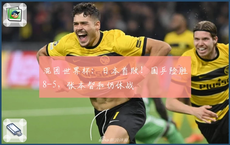 混团世界杯：日本首败！国乒险胜8-5，张本智和仍休战