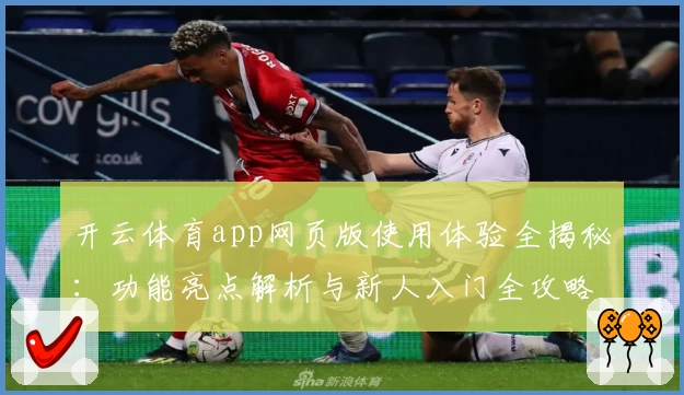 开云体育app网页版使用体验全揭秘：功能亮点解析与新人入门全攻略