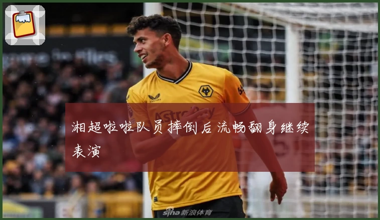 湘超啦啦队员摔倒后流畅翻身继续表演