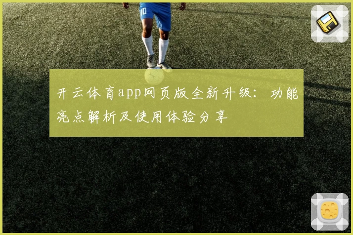 开云体育app网页版全新升级：功能亮点解析及使用体验分享
